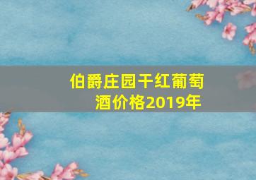 伯爵庄园干红葡萄酒价格2019年