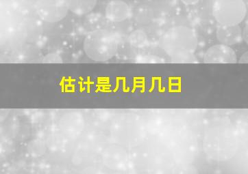 估计是几月几日