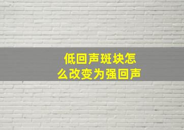 低回声斑块怎么改变为强回声