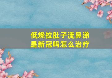 低烧拉肚子流鼻涕是新冠吗怎么治疗