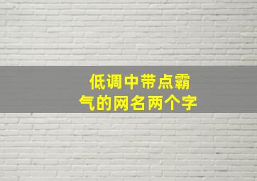 低调中带点霸气的网名两个字