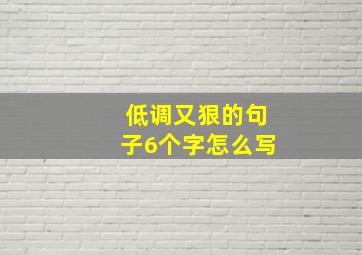 低调又狠的句子6个字怎么写