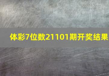 体彩7位数21101期开奖结果