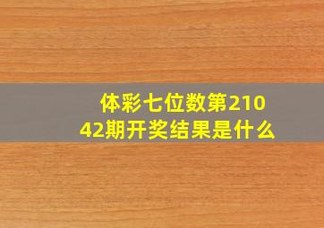 体彩七位数第21042期开奖结果是什么