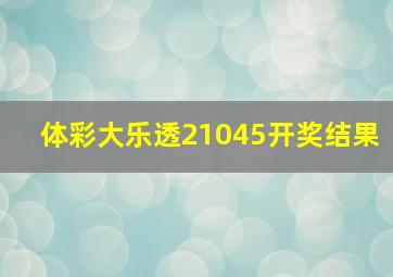 体彩大乐透21045开奖结果