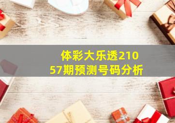 体彩大乐透21057期预测号码分析