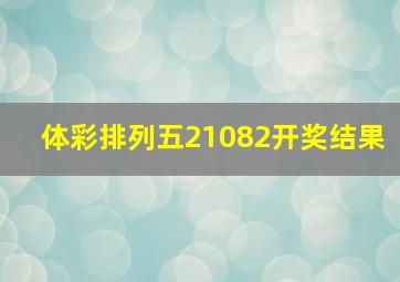 体彩排列五21082开奖结果