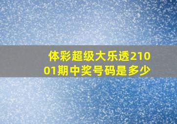 体彩超级大乐透21001期中奖号码是多少