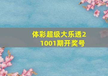 体彩超级大乐透21001期开奖号