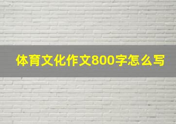 体育文化作文800字怎么写