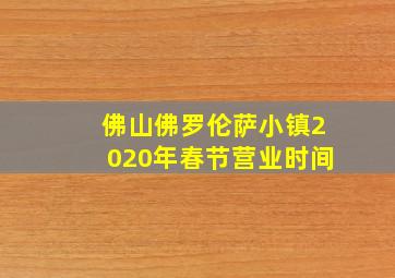 佛山佛罗伦萨小镇2020年春节营业时间