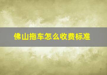 佛山拖车怎么收费标准