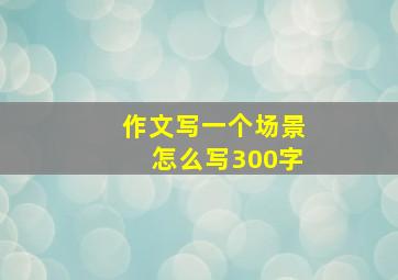 作文写一个场景怎么写300字