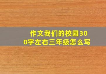 作文我们的校园300字左右三年级怎么写