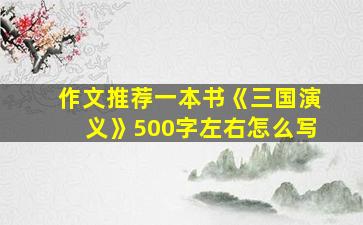 作文推荐一本书《三国演义》500字左右怎么写