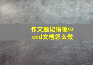 作文题记模板word文档怎么做