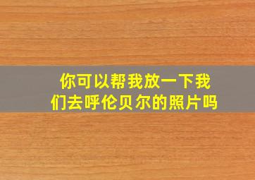 你可以帮我放一下我们去呼伦贝尔的照片吗