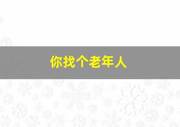 你找个老年人