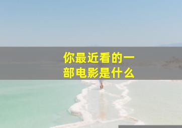 你最近看的一部电影是什么