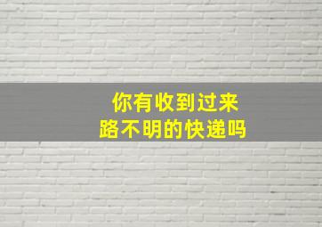 你有收到过来路不明的快递吗