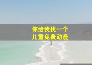 你给我找一个儿童免费动漫