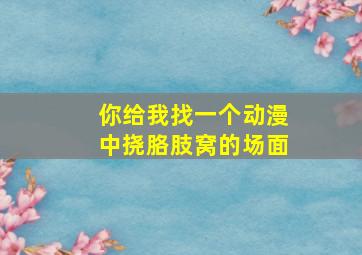 你给我找一个动漫中挠胳肢窝的场面