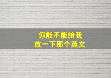 你能不能给我放一下那个英文