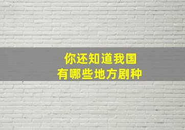 你还知道我国有哪些地方剧种