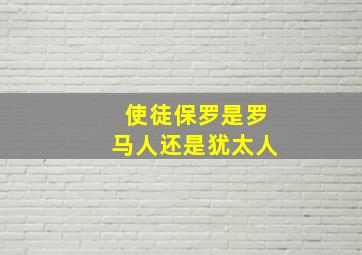 使徒保罗是罗马人还是犹太人