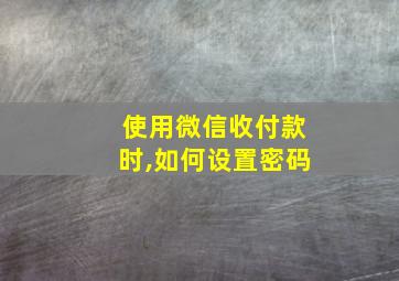 使用微信收付款时,如何设置密码