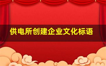 供电所创建企业文化标语