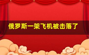 俄罗斯一架飞机被击落了