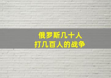 俄罗斯几十人打几百人的战争