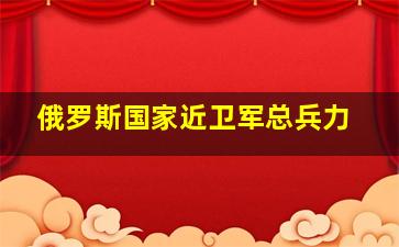 俄罗斯国家近卫军总兵力