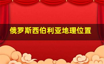 俄罗斯西伯利亚地理位置