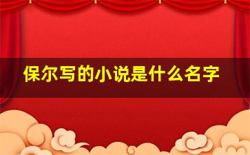 保尔写的小说是什么名字