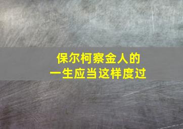 保尔柯察金人的一生应当这样度过