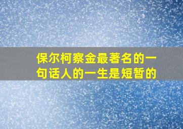 保尔柯察金最著名的一句话人的一生是短暂的