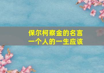 保尔柯察金的名言一个人的一生应该