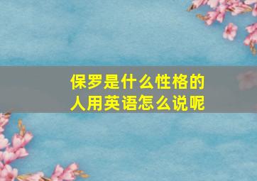 保罗是什么性格的人用英语怎么说呢