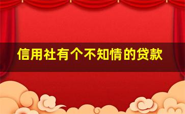 信用社有个不知情的贷款