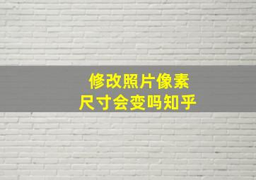 修改照片像素尺寸会变吗知乎