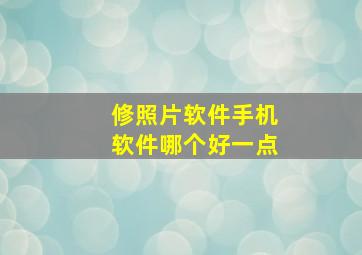 修照片软件手机软件哪个好一点