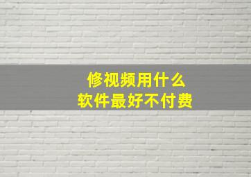 修视频用什么软件最好不付费