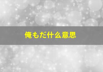 俺もだ什么意思