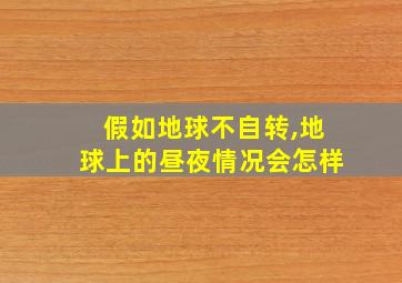 假如地球不自转,地球上的昼夜情况会怎样