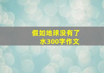 假如地球没有了水300字作文