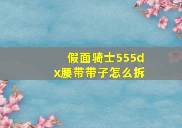 假面骑士555dx腰带带子怎么拆