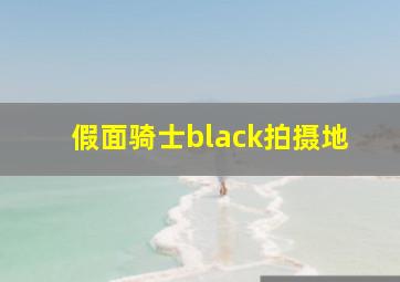 假面骑士black拍摄地