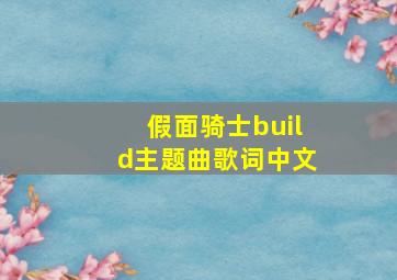 假面骑士build主题曲歌词中文